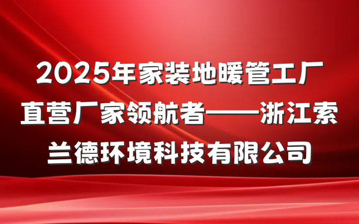 2025年家装地暖管工厂直营厂家领航者——浙江索兰德环境科技有限公司