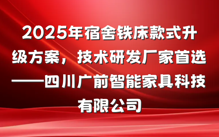 2025年宿舍铁床款式升级方案，技术研发厂家首选——四川广前智能家具科技有限公司