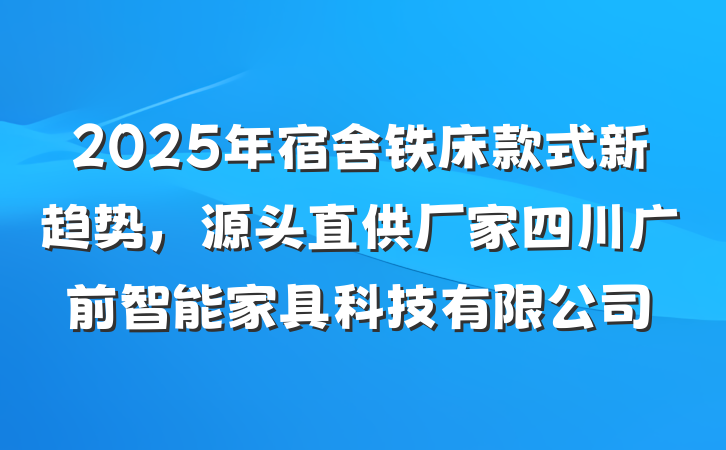 2025年宿舍铁床款式新趋势，源头直供厂家四川广前智能家具科技有限公司