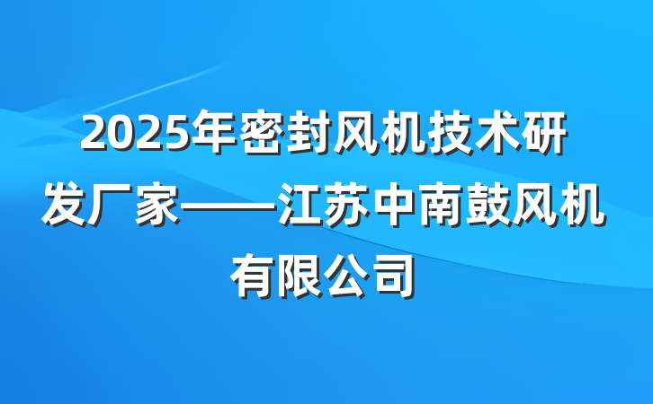 2025年密封风机技术研发厂家——江苏中南鼓风机有限公司