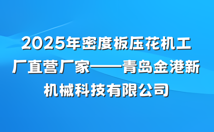 2025年密度板压花机工厂直营厂家——青岛金港新机械科技有限公司