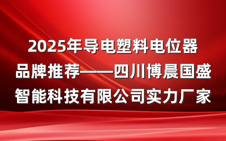 2025年导电塑料电位器品牌推荐——四川博晨国盛智能科技有限公司实力厂家