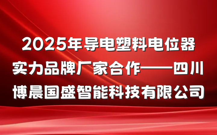 2025年导电塑料电位器实力品牌厂家合作——四川博晨国盛智能科技有限公司