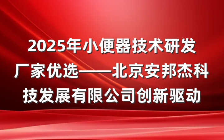 2025年小便器技术研发厂家优选——北京安邦杰科技发展有限公司创新驱动