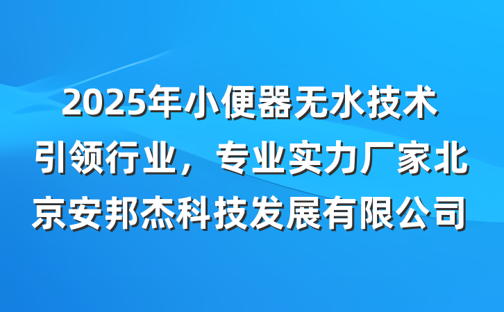 2025年小便器无水技术引领行业，专业实力厂家北京安邦杰科技发展有限公司