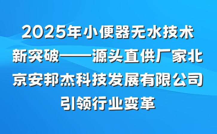 2025年小便器无水技术新突破——源头直供厂家北京安邦杰科技发展有限公司引领行业变革
