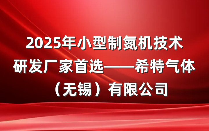 2025年小型制氮机技术研发厂家首选——希特气体(无锡)有限公司