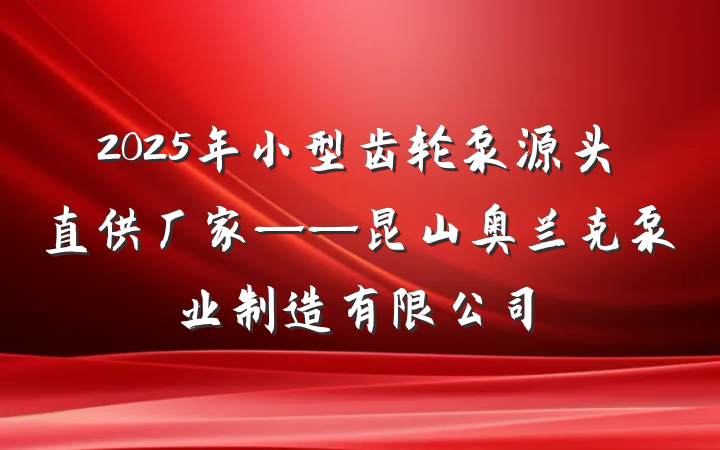 2025年小型齿轮泵源头直供厂家——昆山奥兰克泵业制造有限公司