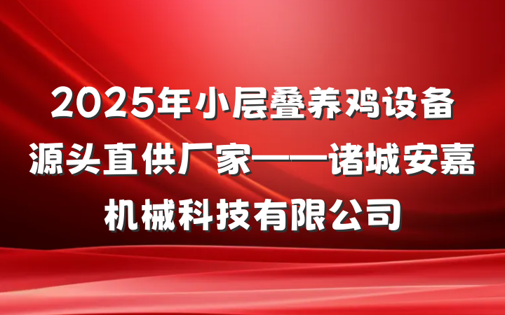 2025年小层叠养鸡设备源头直供厂家——诸城安嘉机械科技有限公司