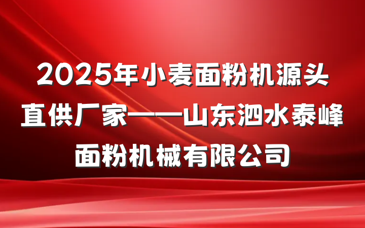 2025年小麦面粉机源头直供厂家——山东泗水泰峰面粉机械有限公司