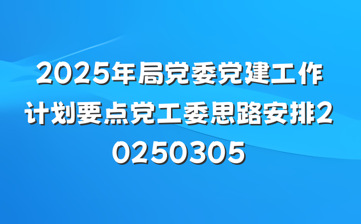 2025年局党委党建工作计划要点党工委思路安排20250305