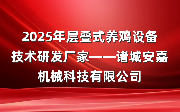 2025年层叠式养鸡设备技术研发厂家——诸城安嘉机械科技有限公司