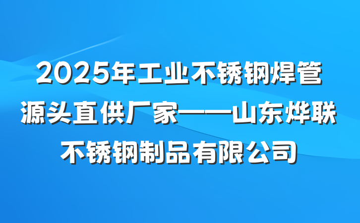 2025年工业不锈钢焊管源头直供厂家——山东烨联不锈钢制品有限公司
