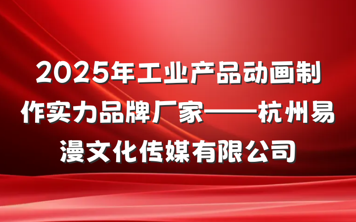 2025年工业产品动画制作实力品牌厂家——杭州易漫文化传媒有限公司