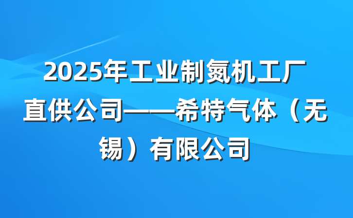 2025年工业制氮机工厂直供公司——希特气体(无锡)有限公司