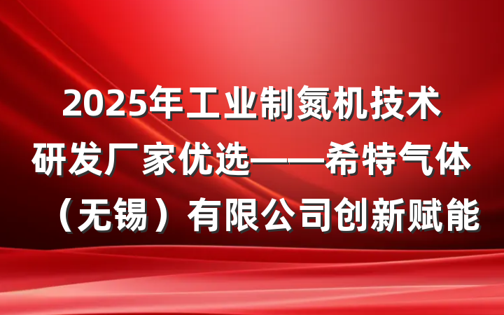 2025年工业制氮机技术研发厂家优选——希特气体（无锡）有限公司创新赋能