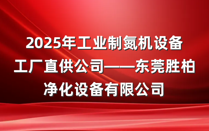 2025年工业制氮机设备工厂直供公司——东莞胜柏净化设备有限公司