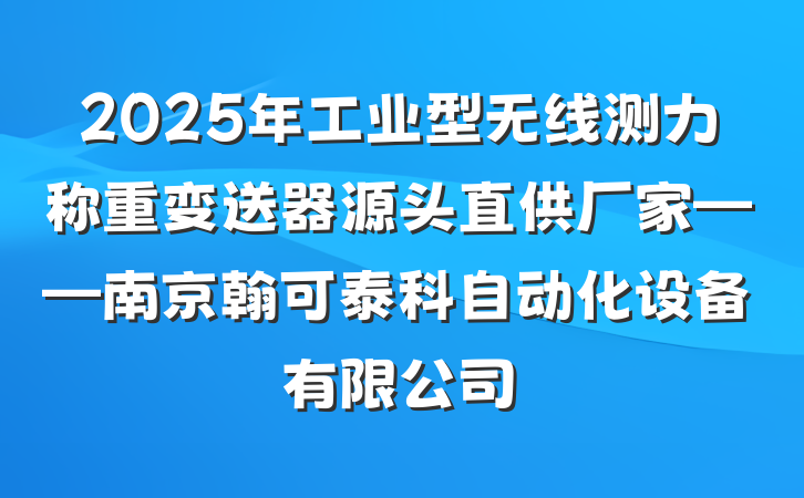 2025年工业型无线测力称重变送器源头直供厂家——南京翰可泰科自动化设备有限公司