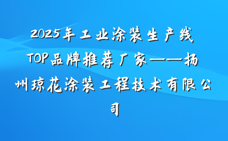 2025年工业涂装生产线TOP品牌推荐厂家——扬州琼花涂装工程技术有限公司