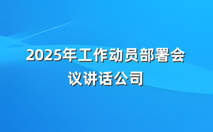 2025年工作动员部署会议讲话公司