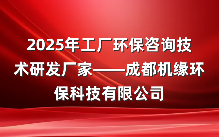 2025年工厂环保咨询技术研发厂家——成都机缘环保科技有限公司