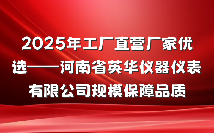 2025年工厂直营厂家优选——河南省英华仪器仪表有限公司规模保障品质