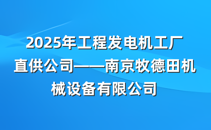 2025年工程发电机工厂直供公司——南京牧德田机械设备有限公司