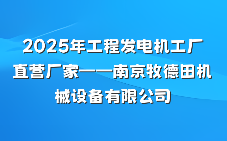 2025年工程发电机工厂直营厂家——南京牧德田机械设备有限公司