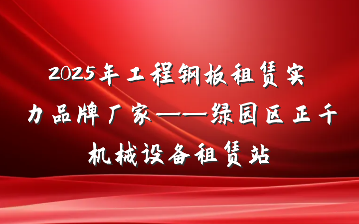 2025年工程钢板租赁实力品牌厂家——绿园区正千机械设备租赁站