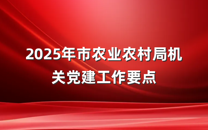 2025年市农业农村局机关党建工作要点
