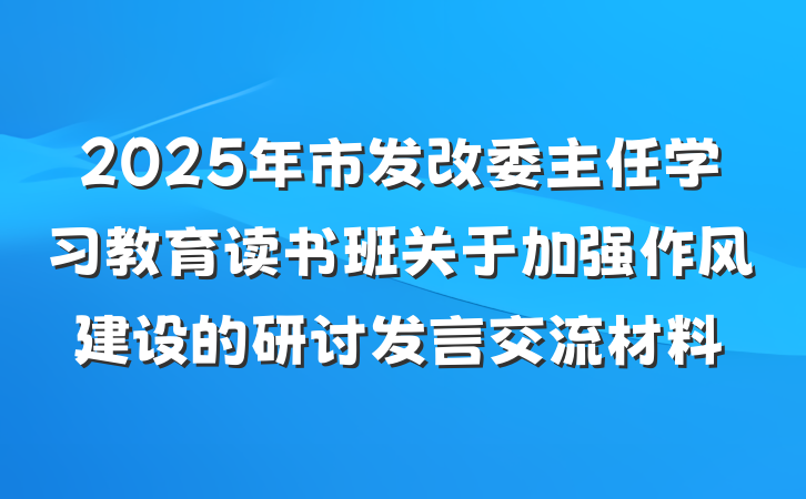 2025年市发改委主任学习教育读书班关于加强作风建设的研讨发言交流材料