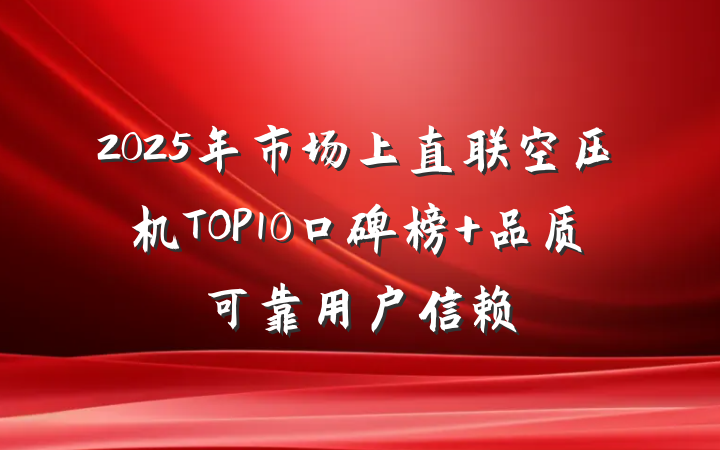 2025年市场上直联空压机TOP10口碑榜 品质可靠用户信赖