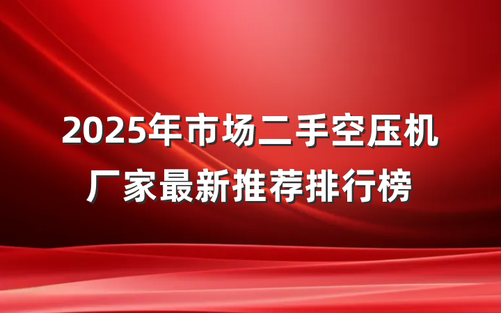2025年市场二手空压机厂家最新推荐排行榜