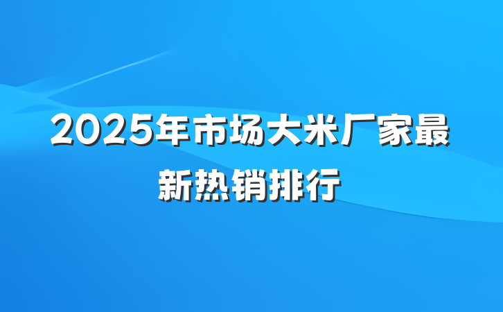 2025年市场大米厂家最新热销排行