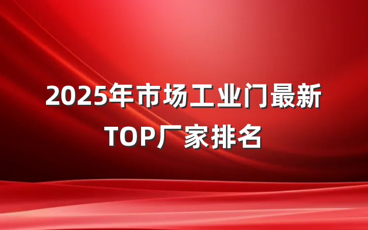 2025年市场工业门最新TOP厂家排名