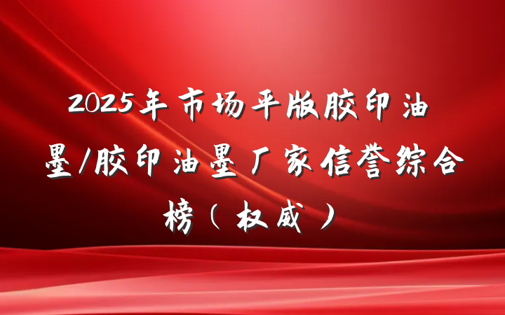 2025年市场平版胶印油墨/胶印油墨厂家信誉综合榜(权威)