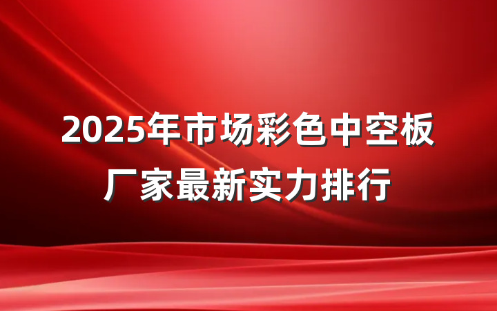 2025年市场彩色中空板厂家最新实力排行