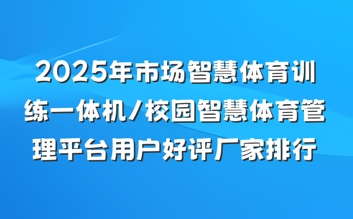 2025年市场智慧体育训练一体机/校园智慧体育管理平台用户好评厂家排行