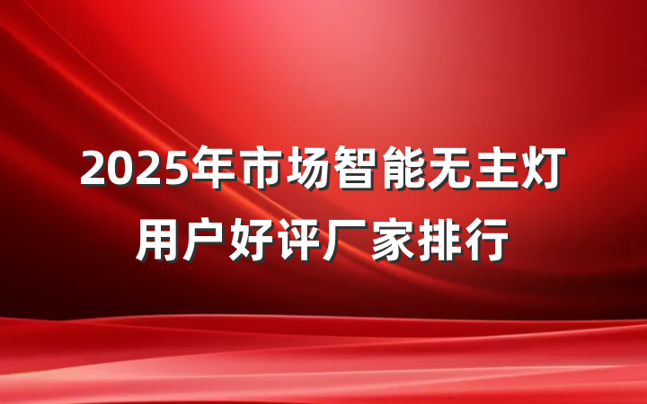 2025年市场智能无主灯用户好评厂家排行