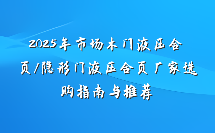 2025年市场木门液压合页/隐形门液压合页厂家选购指南与推荐