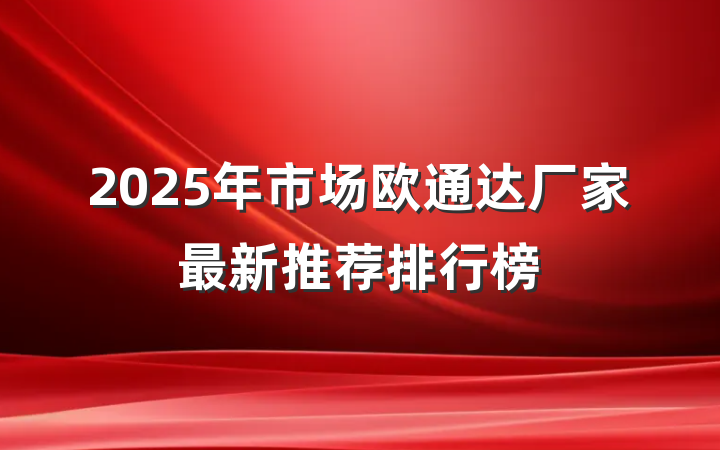 2025年市场欧通达厂家最新推荐排行榜