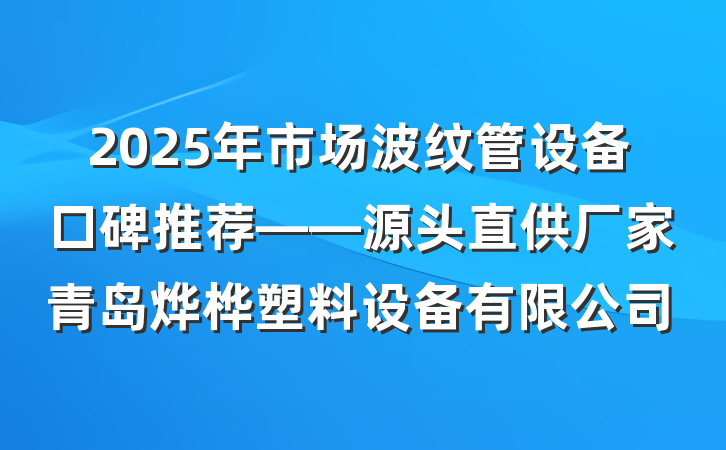 2025年市场波纹管设备口碑推荐——源头直供厂家青岛烨桦塑料设备有限公司