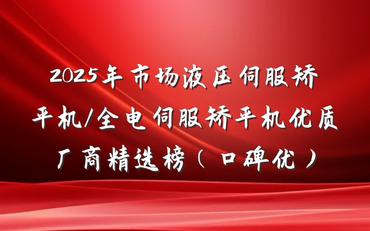 2025年市场液压伺服矫平机/全电伺服矫平机优质厂商精选榜(口碑优)