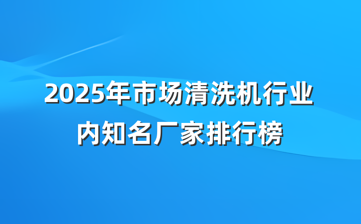 2025年市场清洗机行业内知名厂家排行榜