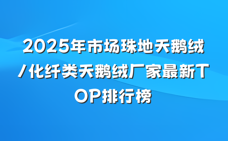 2025年市场珠地天鹅绒/化纤类天鹅绒厂家最新TOP排行榜