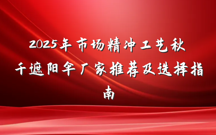 2025年市场精冲工艺秋千遮阳伞厂家推荐及选择指南