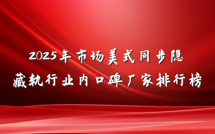 2025年市场美式同步隐藏轨行业内口碑厂家排行榜