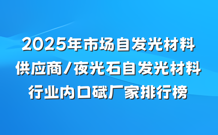 2025年市场自发光材料供应商/夜光石自发光材料行业内口碑厂家排行榜