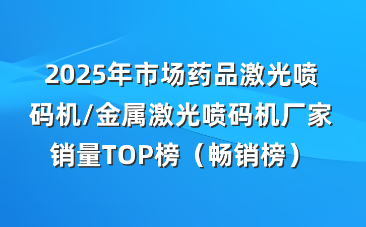 2025年市场药品激光喷码机/金属激光喷码机厂家销量TOP榜（畅销榜）