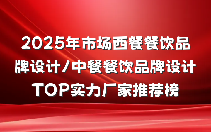 2025年市场西餐餐饮品牌设计/中餐餐饮品牌设计TOP实力厂家推荐榜